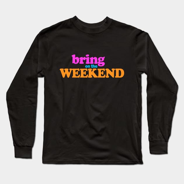 Bring on the weekend Long Sleeve T-Shirt by Tees4Elliott